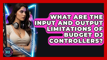 What Are The Input And Output Limitations Of Budget DJ Controllers? - Electronic Mix Masters