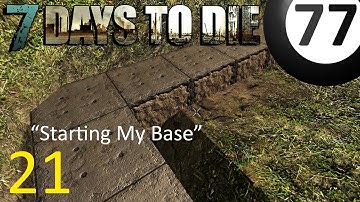 7 Days to Die / Alpha 10 / Episode 21 / "Starting My Base"