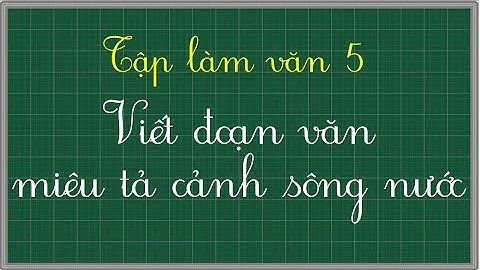 Viết đoạn văn miêu tả cảnh sông nước - Tập làm văn 5