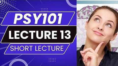 PSY101 Lecture 13 | PSY 101 Short Lecture 13 | PSY101_Lecture13