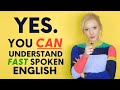 Yes you can understand fast spoken english