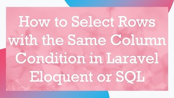 How to Select Rows with the Same Column Condition in Laravel Eloquent or SQL