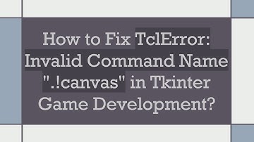 How to Fix TclError: Invalid Command Name ".!canvas" in Tkinter Game Development?