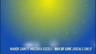 Maher Zain ft Mustafa Ceceli - Way Of Love (vocals only)