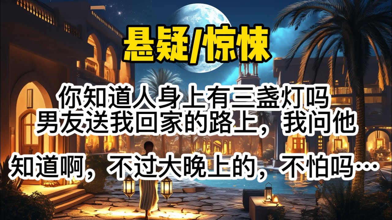 「你知道人身上有三盏灯吗？」男友送我回家的路上，我问他。「知道啊，不过大晚上的，你讲这个不怕吗？」我得意洋洋。#懸疑 #惊悚 