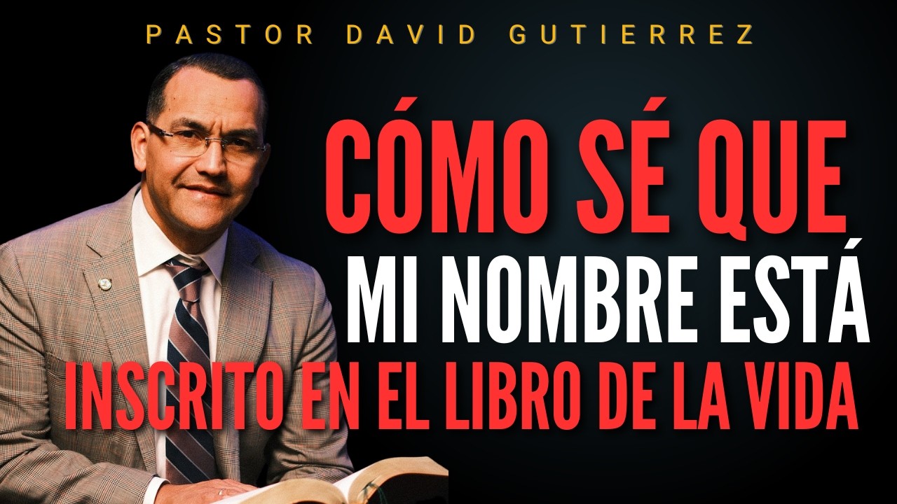 Cómo se que mi nombre está escrito en el Libro de la Vida / Pastor General David Gutierrez