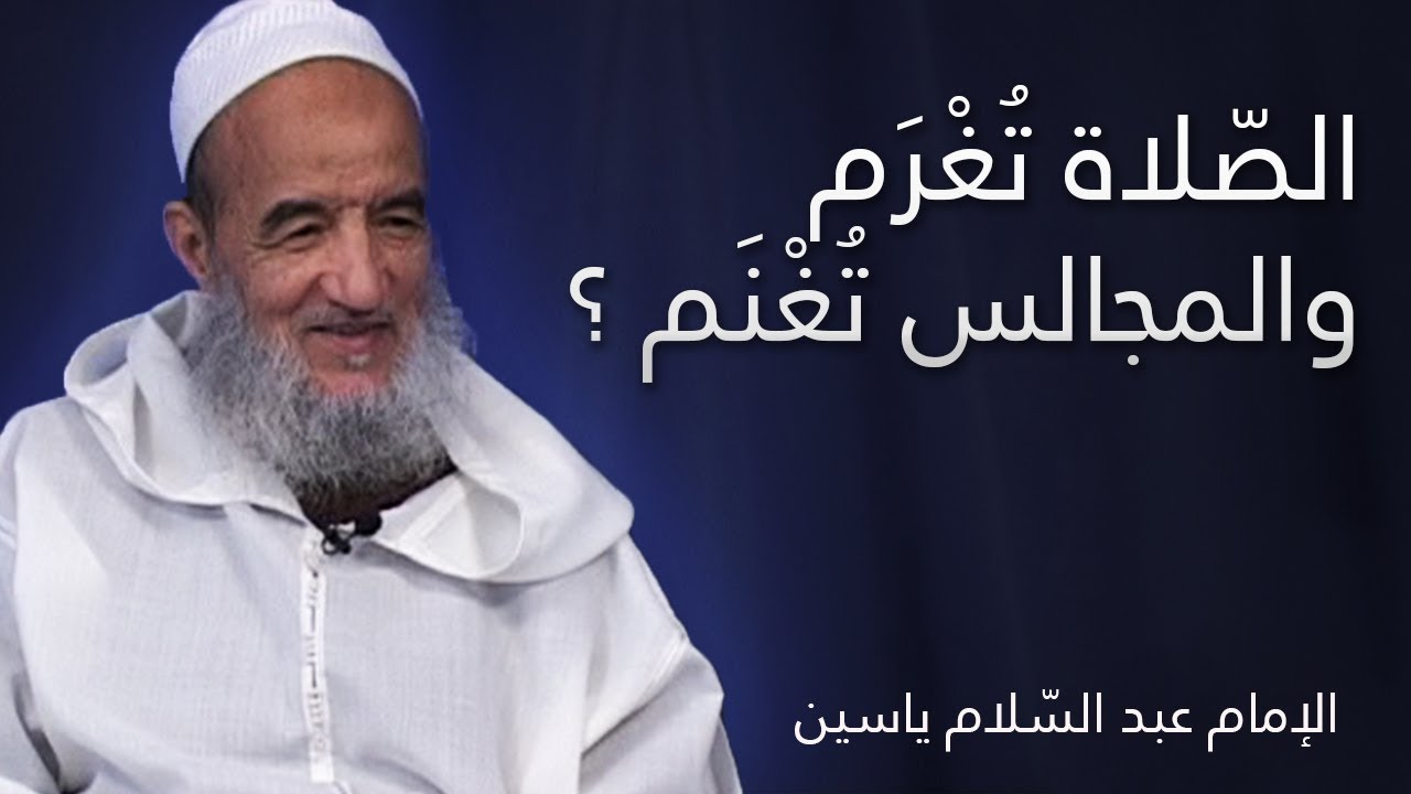 الصّلاة تُغْرَم والمجالس تُغْنَم ؟ | الإمام عبد السّلام ياسين
