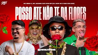 POSSO ATE NAO TE DA FLORES MC Meno K MC Jacare e MC Ryan SP DJ Japa NK e Davi Do