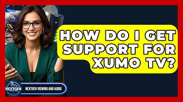How Do I Get Support For Xumo TV? - NextGen Viewing and Audio