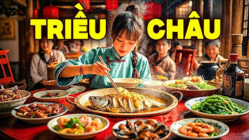 Tất cả món ăn cực phẩm nổi tiếng nhất Triều Châu | khám phá ẩm thực truyền thống Trung Quốc