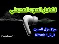 تشغيل الصوت المحيطي و ميزة عزل الصوت مع جميع أصدارات الأيربود