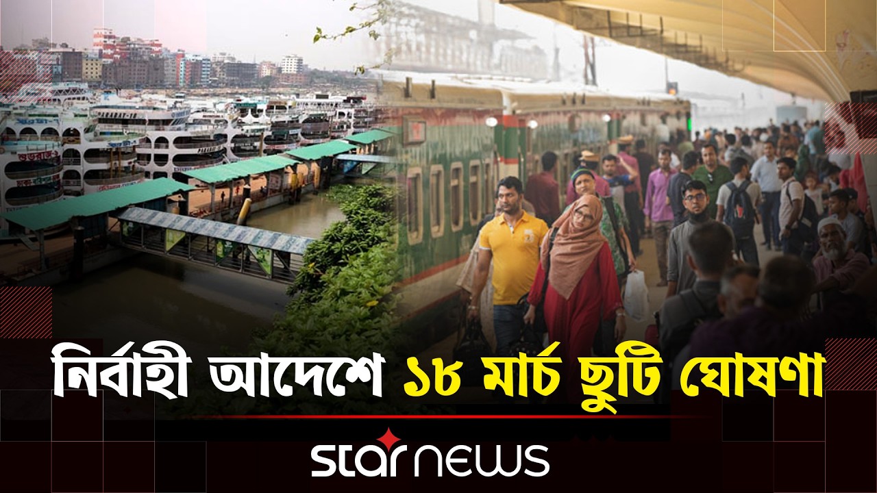 নির্বাহী আদেশে ১৮ মার্চ ছুটি ঘোষণা ও ৭ দিনের ঈদ ছুটি | Star News