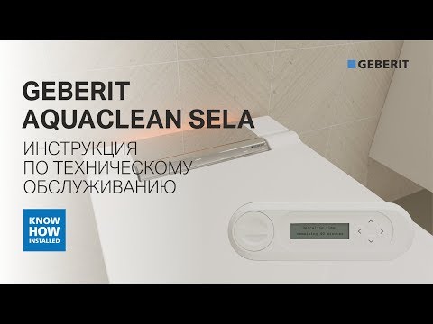 Унитаз-биде AquaClean Sela от Geberit. Видеоинструкция по техническому обслуживанию унитаза