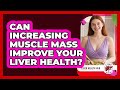 Can Increasing Muscle Mass Improve Your Liver Health? - Liver Health Hub