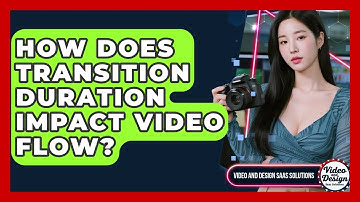 How Does Transition Duration Impact Video Flow? - Video And Design Saas Solutions