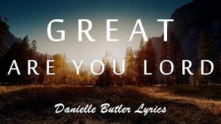 Great Are You Lord - Danielle Butler (Lyrics)