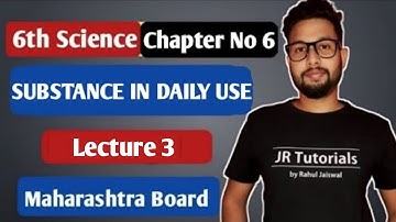 6th Science | Chapter 6 Substance In  Daily Use | Lecture 3 | Maharashtra board |