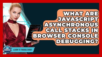What Are JavaScript Asynchronous Call Stacks In Browser Console Debugging? - Learn To Troubleshoot