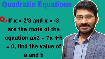 If x = 2/3 and x = -3 are the roots of the equation ax2 + 7x + b = 0, find the value of a and b.
