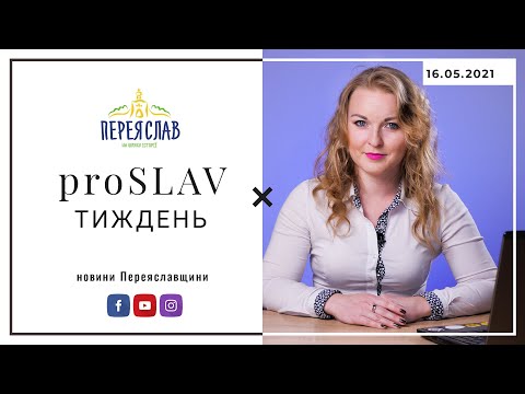 ❤️ proSLAV Тиждень - 16.05.2021 - новини Переяслава