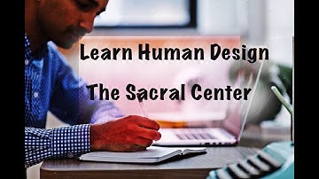 The Sacral Center/ HD 101: A Beginners Guide on How to Read Your Human Design Chart/PART 3