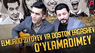 Elmurod Ziyoyev va Doston Ergashev - O'ylamadimey