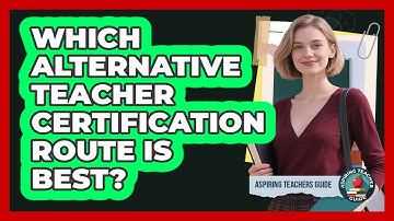 Which Alternative Teacher Certification Route Is Best? - Aspiring Teacher Guide