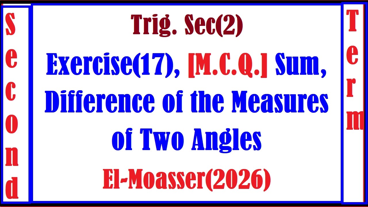 Trig  Sec2, Exercise17, M C Q,  Sum, Difference of the Measures of Two Angles, El Moasser2026