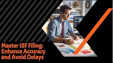 Master ISF Filing: Enhance Accuracy and Avoid Delays