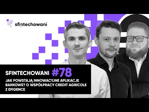 Jak powstają innowacyjne aplikacje bankowe? O współpracy Credit Agricole i Efigence