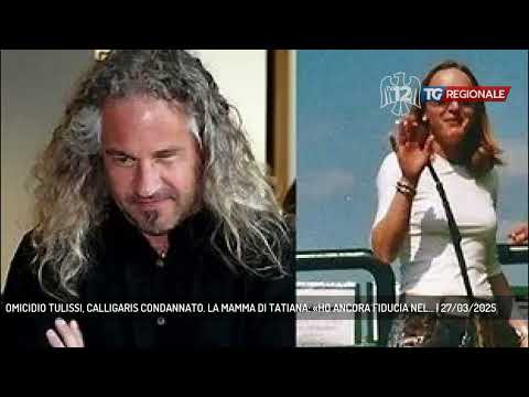 OMICIDIO TULISSI, CALLIGARIS CONDANNATO. LA MAMMA DI TATIANA: «HO ANCORA FIDUCIA NEL... | 27/03/2025