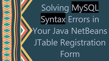 Solving MySQL Syntax Errors in Your Java NetBeans JTable Registration Form