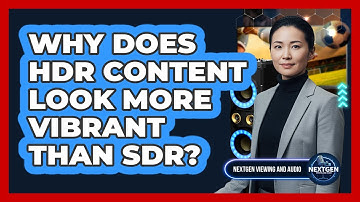 Why Does HDR Content Look More Vibrant Than SDR?