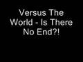 Versus The World - Is There No End?!