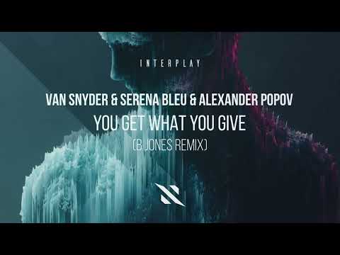 Van Snyder, Serena Bleu & Alexander Popov - You Get What You Give (B Jones Remix)
