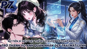 NỮ TIẾN SĨ SIÊU VIỆT THẾ KỶ 21 XUYÊN VỀ THẬP NIÊN 70 TRỞ THÀNH VỢ ANH QUÂN NHÂN ĐẸP TRAI MẶT LẠNH P7
