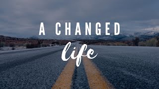 A Changed Life - Week 1 - April 19, 2020
