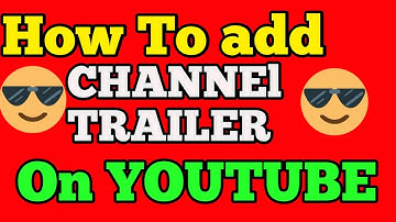 How to add a YouTube Channel Trailer To Attract Unsubscribed Visitors