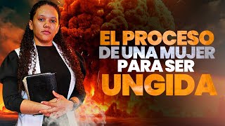 EL PROCESO DE UNA MUJER PARA SER UNGIDA | LO QUE MUCHAS HAN CALLADO