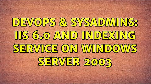 DevOps & SysAdmins: IIS 6.0 and Indexing Service on Windows Server 2003
