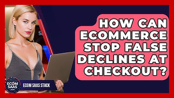 How Can eCommerce Stop False Declines At Checkout? - Ecom SaaS Stack