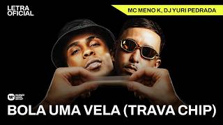 Bola Uma Vela Trava Chip - Mc Meno K, Dj Yuri Pedrada Letra Oficial