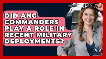 Did ANG Commanders Play a Role in Recent Military Deployments? | Air Guard Commanders