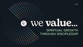 We Value... Spiritual Growth Through Discipleship