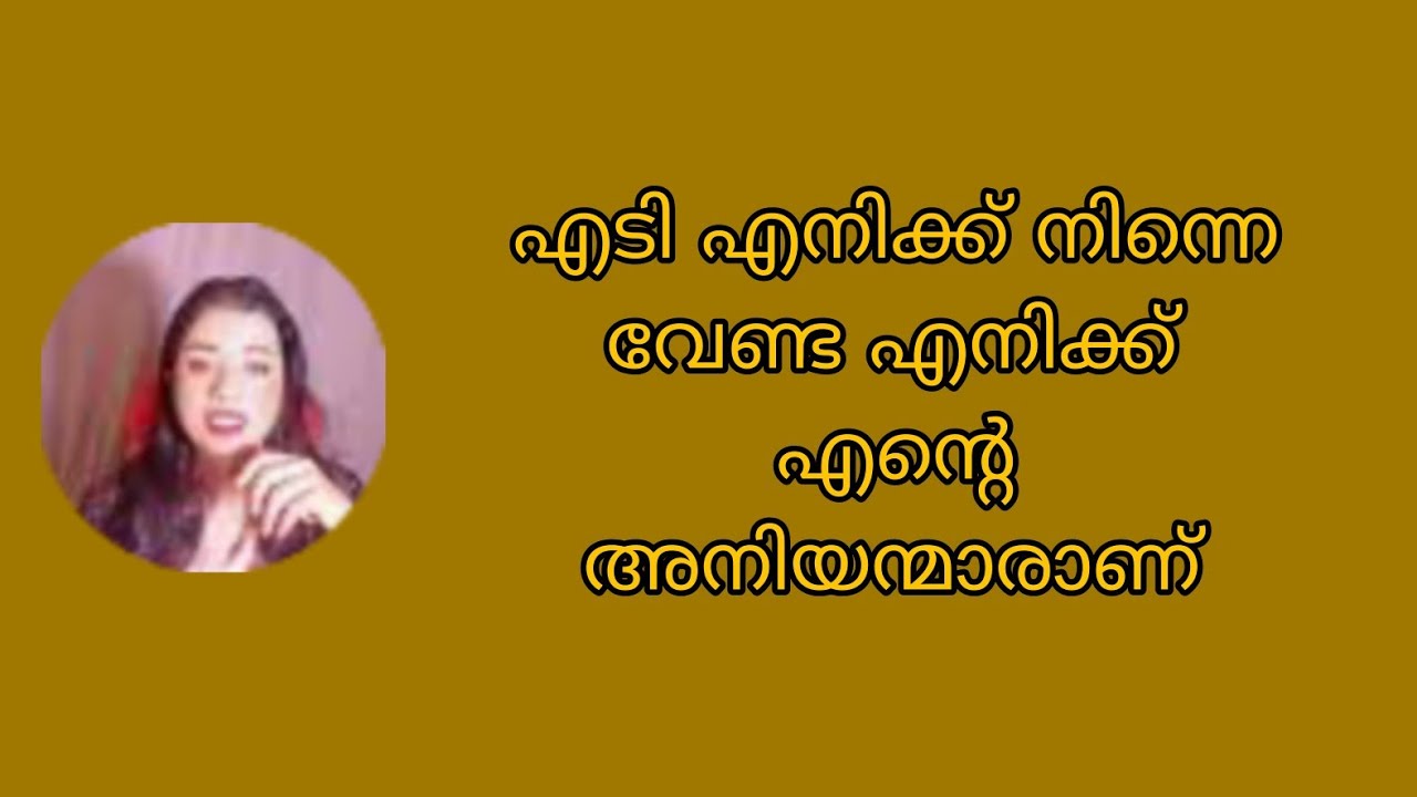 എടി എനിക്ക് നിന്നെ വേണ്ട എനിക്ക് എന്റെ അനിയന്മാരാണ് വലുത് 