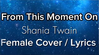 From This Moment On - Shania Twain - Female Cover/ Lyrics 