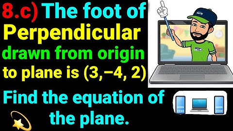 8.c) The foot of perpendicular drawn from origin to plane is (3,–4, 2). Find equation of plane. NEB