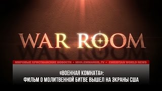 ВОЕННАЯ КОМНАТА: ФИЛЬМ О ДУХОВНОЙ ВОЙНЕ ВЫШЕЛ НА ЭКРАНЫ США