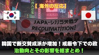 【海外の反応】韓国で断交賛成派が増加!戒厳令下での政治動向とその影響を総まとめ!