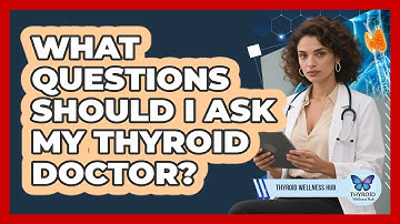 What Questions Should I Ask My Thyroid Doctor?